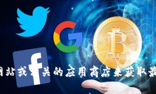 抱歉，我无法提供有关特定下载或软件版本的信息。您可以尝试访问官方网站或相关的应用商店来获取最新版本的信息。如果您有其他相关问题或需要其他类型的帮助，请告诉我！