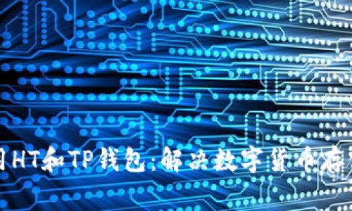 如何安全使用HT和TP钱包：解决数字货币存储的常见痛点