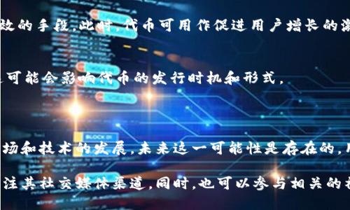 关于TP钱包是否会发行自己的代币，这一问题涉及到多方面的考虑，包括市场需求、技术架构和业务战略等。以下是对该话题的简要分析：

### 可能性分析

1. **市场需求**
   - TP钱包作为一款区块链钱包，若发行代币，可以为用户提供更多的功能和服务，如降低交易费用、增加参与感等。

2. **技术支持**
   - TP钱包的技术架构需具备支持代币发行的能力，包括智能合约功能等。如果当前架构不支持，可能需要进行改进。

3. **业务战略**
   - 若TP钱包希望进一步扩大其生态系统，发行代币是一种有效的手段。此时，代币可用作促进用户增长的激励工具。

4. **监管因素**
   - 因为涉及到金融类产品，TP钱包需要评估相关法规政策。这可能会影响代币的发行时机和形式。

### 总结

目前没有明确的消息表明TP钱包将发行自己的代币。但考虑到市场和技术的发展，未来这一可能性是存在的。用户可以密切关注TP钱包的官方公告和更新，以获取最新的信息。

如需了解更多信息或最新进展，建议访问TP钱包的官方网站或关注其社交媒体渠道。同时，也可以参与相关的社区讨论，获取更多用户的观点和看法。