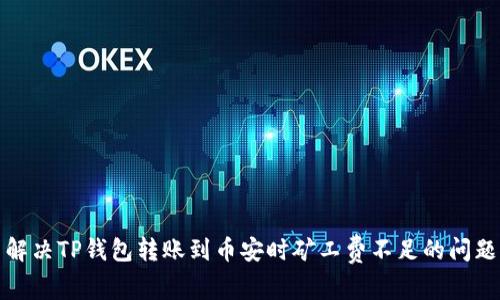 解决TP钱包转账到币安时矿工费不足的问题
