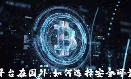 
数字货币平台在国外：如何选择安全可靠的交易所