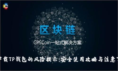 : 下载TP钱包的风险提示：安全使用攻略与注意事项