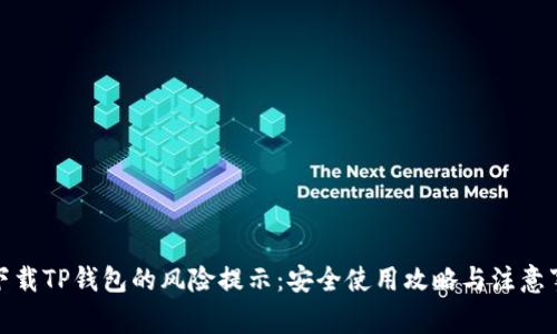 : 下载TP钱包的风险提示：安全使用攻略与注意事项