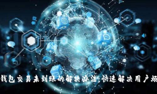 TP钱包交易未到账的解决办法：快速解决用户烦恼