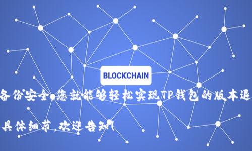 如何轻松实现TP钱包版本退回？完整指南与常见问题解答

关键词：TP钱包, 版本退回, 使用指导, 常见问题

引言
在数字资产快速发展的时代，TP钱包成为了许多用户进行加密货币交易和管理的首选工具。然而，随着版本的不断更新，有时用户可能会遇到兼容性问题或不喜欢新的用户界面。这时，如何退回到之前版本的操作就显得尤为重要了。在本文中，我们将为您详细介绍TP钱包的版本退回方法，帮助您无缝过渡，恢复熟悉的使用体验。

一、为什么要退回TP钱包版本？
在许多情况下，用户可能会选择退回TP钱包的版本，主要是出于以下几种原因：
ul
  li新版本出现了bug，导致钱包使用不便。/li
  li新界面或功能难以适应，影响用户操作体验。/li
  li更新后与某些应用或功能不兼容。/li
  li个人偏好，用户对于旧版本有更高的熟悉度与舒适感。/li
/ul

二、TP钱包的版本检测
在决定退回版本之前，您需要先确认当前所使用的版本。具体步骤如下：
ul
  li打开TP钱包，点击右上角的设置图标。/li
  li在设置菜单中，寻找