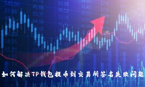 如何解决TP钱包提币到交易所签名失败问题