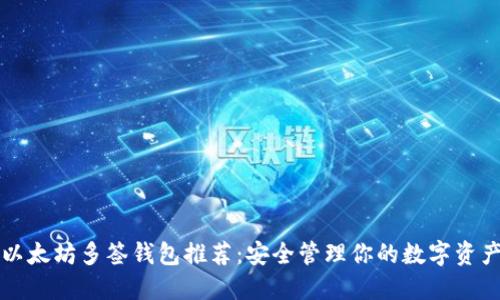 以太坊多签钱包推荐：安全管理你的数字资产