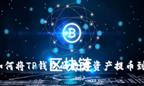 详细指南：如何将TP钱包的数字资产提币到币安交易所