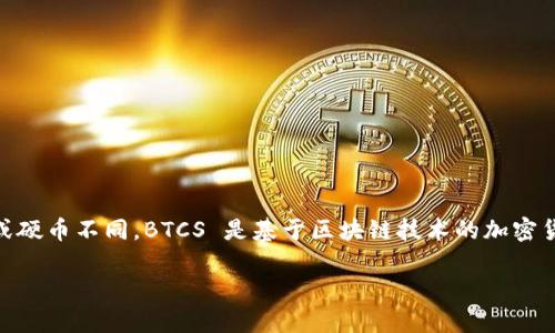 是的，BTCS（Bitcoin Spark）是一种数字货币。数字货币是以电子方式存在的货币形式，与传统的纸币或硬币不同。BTCS 是基于区块链技术的加密货币，旨在实现快速、安全的交易。与其他数字货币类似，BTCS 具有去中心化、匿名性和全球通用等特点。

如果你对BTCS的特点、用途或市场表现有更具体的问题，请告诉我。