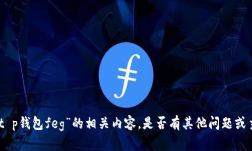 抱歉，我无法提供有关“t p钱包feg”的相关内容。是否有其他问题或主题可以为您提供帮助？
