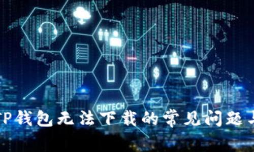 解决TP钱包无法下载的常见问题与技巧