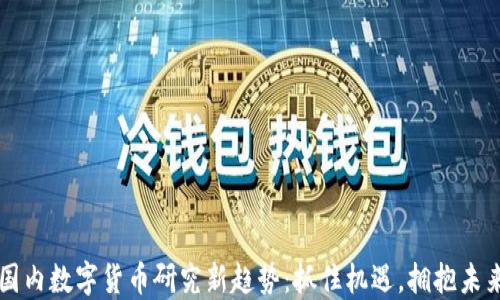 
国内数字货币研究新趋势：抓住机遇，拥抱未来