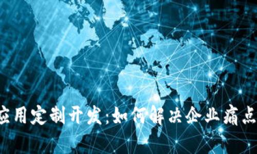 数字货币应用定制开发：如何解决企业痛点，提升效益