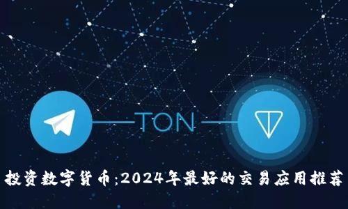 投资数字货币：2024年最好的交易应用推荐