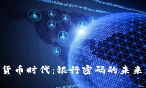 biati数字货币时代：银行密码的未来何去何从？