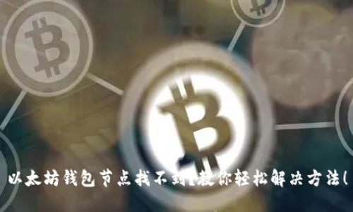 以太坊钱包节点找不到？教你轻松解决方法！