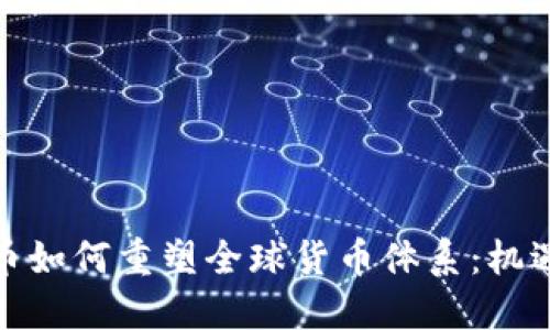 数字货币如何重塑全球货币体系：机遇与挑战