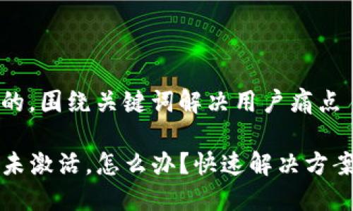 思考一个且的，围绕关键词解决用户痛点

TP钱包账号未激活，怎么办？快速解决方案与分步指南