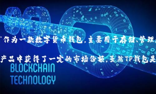 关于TP钱包，它是由一组开发者创建的，因此其中的团队成员可能包括中国人和其他国家的开发者。“TP钱包”作为一款数字货币钱包，主要用于存储、管理和交易加密货币。由于其在中国的广泛使用和开发背景，所以在某种程度上可以说它与中国有着密切的关系。

TP钱包在设计时注重用户体验，力求为用户提供简便的操作流程和安全的储存环境，这些目标使得它在这类产品中获得了一定的市场份额。虽然TP钱包是由开发团队设计和推出的，但它的用户遍布全球。

如果您有具体关于TP钱包的问题或功能，可以随时提问！
