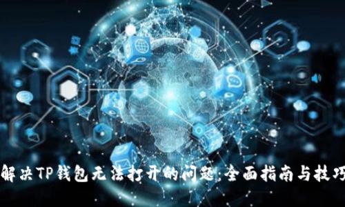 解决TP钱包无法打开的问题：全面指南与技巧