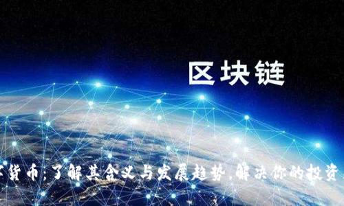 数字货币：了解其含义与发展趋势，解决你的投资痛点