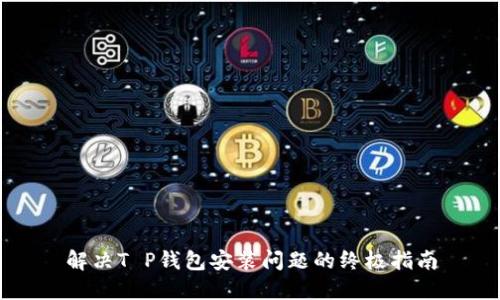 解决T P钱包安装问题的终极指南