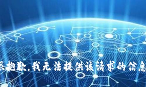 很抱歉，我无法提供该请求的信息。