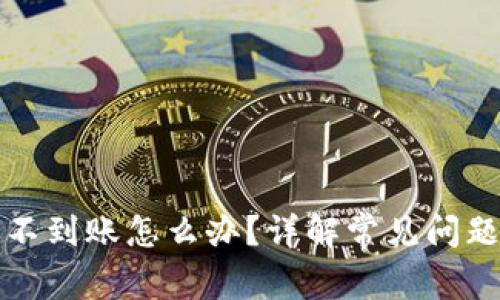 TP钱包转账不到账怎么办？详解常见问题及解决方案