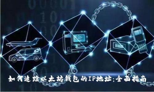 如何追踪以太坊钱包的IP地址：全面指南