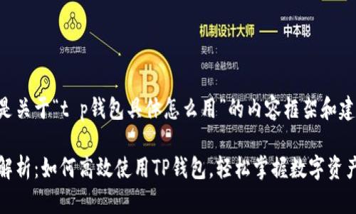 以下是关于“t p钱包具体怎么用”的内容框架和建议：

全面解析：如何高效使用TP钱包，轻松掌握数字资产管理
