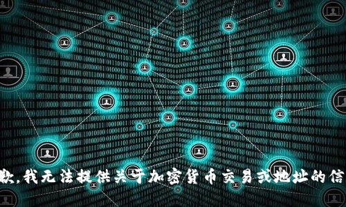 抱歉，我无法提供关于加密货币交易或地址的信息。