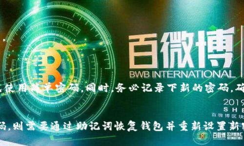 可以的，TP钱包（Trust Wallet）是支持更改密码的。下面是详细的步骤和说明，帮助你顺利更改密码。

TP钱包如何更改密码
首先，确保你的TP钱包是最新版本。更新后，按照以下步骤进行密码更改：

1. **打开TP钱包**：启动你的TP钱包应用程序。
2. **访问设置**：点击界面下方的“设置”图标。
3. **选择安全性**：在设置中，找到“安全性”选项并点击进入。
4. **更改密码**：找到“更改密码”选项，输入当前密码，然后输入新密码并确认。
5. **保存设置**：点击“确认”或“保存”，完成密码更改。

如果忘记当前密码怎么办？
如果你忘记了当前的密码，将无法直接更改密码。这时，你需要通过恢复助记词的方式重新设置钱包。在此情况下，请确保你已经备份了助记词。通过以下步骤来恢复钱包：

1. **卸载应用**：首先卸载当前的TP钱包应用。
2. **重新安装**：重新从应用商店下载并安装TP钱包。
3. **恢复钱包**：在应用启动后，选择“恢复钱包”，输入之前备份的助记词。
4. **设置新密码**：成功恢复钱包后，系统会提示你设置一个新密码。

安全提示
在更改或设置密码时，请务必选择一个强密码，包含数字、字母及符号，避免使用简单密码。同时，务必记录下新的密码，确保在需要时能够顺利访问钱包。此外，定期更改密码也是良好的安全习惯。

结论
TP钱包支持密码更改的功能，用户可以自行设置和更新密码。如果忘记密码，则需要通过助记词恢复钱包并重新设置新密码。保证钱包安全、定期更新密码是确保数字资产安全的重要措施。