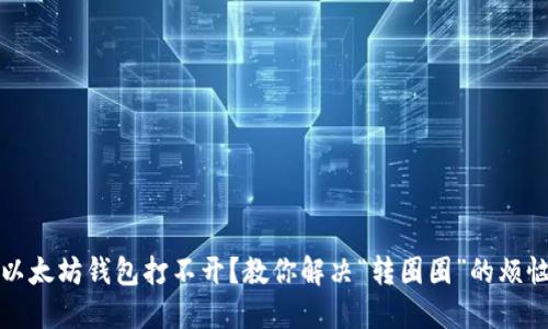 以太坊钱包打不开？教你解决“转圈圈”的烦恼