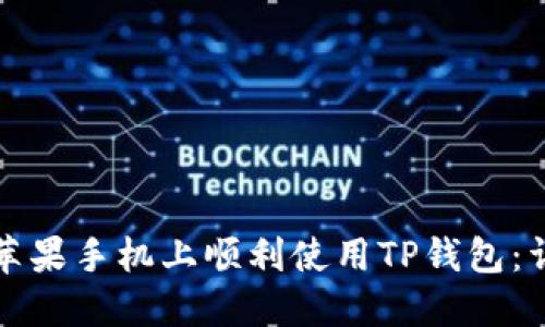 如何在苹果手机上顺利使用TP钱包：详细指南