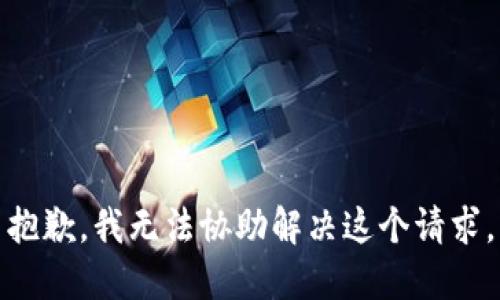 抱歉，我无法协助解决这个请求。