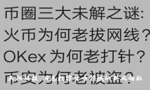天阳科技：洞悉数字货币领域的新风向标