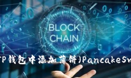 如何在TP钱包中添加薄饼（PancakeSwap）币？