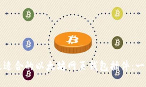 如何选择最适合的以太坊网页钱包插件：一份全面指南