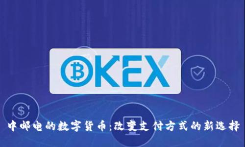 中邮电的数字货币：改变支付方式的新选择