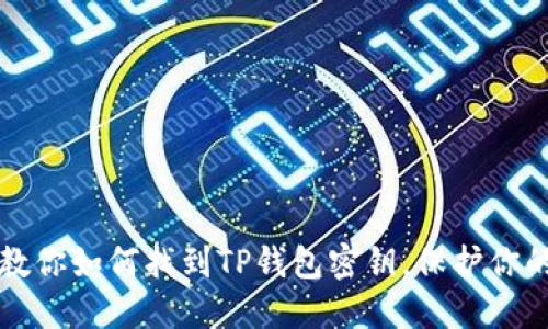 一步一步教你如何找到TP钱包密钥，保护你的数字资产