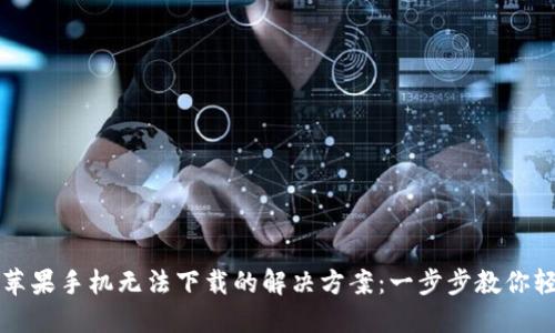 TP钱包苹果手机无法下载的解决方案：一步步教你轻松解决