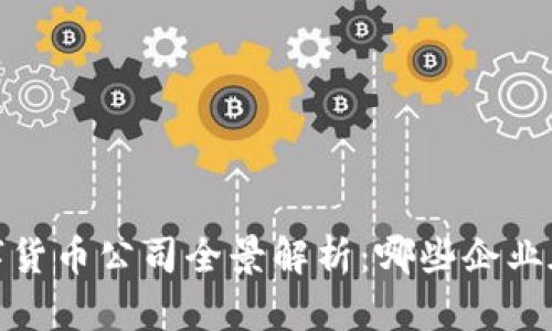 2023年数字货币公司全景解析：哪些企业在引领未来？