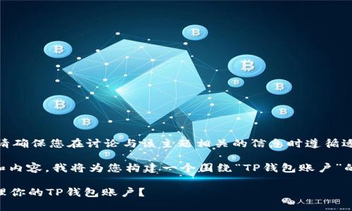 提示：对于“t p钱包账户”，请确保您在讨论与该主题相关的信息时遵循适用的法律法规和道德标准。

为了给您提供相关的信息和内容，我将为您构建一个围绕“TP钱包账户”的、关键词以及内容大纲。

### 如何安全高效地管理你的TP钱包账户？