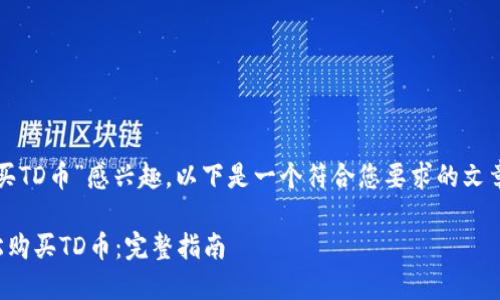 很高兴您对“TP钱包买TD币”感兴趣。以下是一个符合您要求的文章结构以及内容概要。

如何通过TP钱包轻松购买TD币：完整指南
