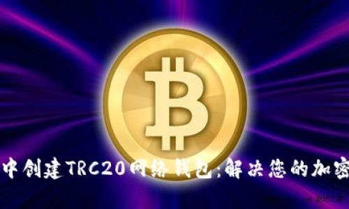 如何在TP钱包中创建TRC20网络钱包：解决您的加密货币存储难题