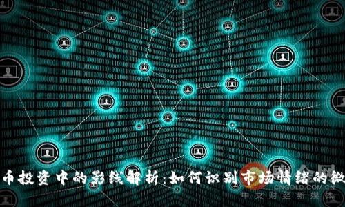 数字货币投资中的影线解析：如何识别市场情绪的微妙变化