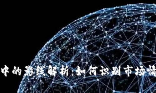 数字货币投资中的影线解析：如何识别市场情绪的微妙变化