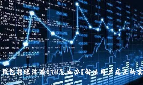 以太坊钱包转账没有ETH怎么办？解决用户痛点的实用指南