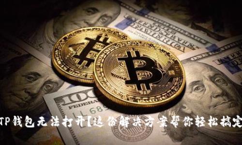 TP钱包无法打开？这份解决方案帮你轻松搞定