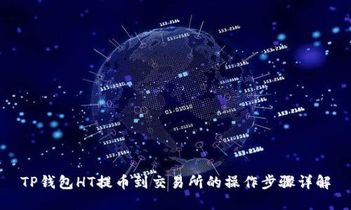 TP钱包HT提币到交易所的操作步骤详解